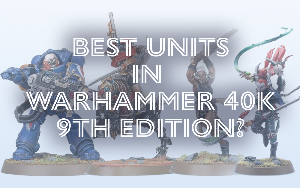 What Are the Best Units in Warhammer 40k in 9th Edition?